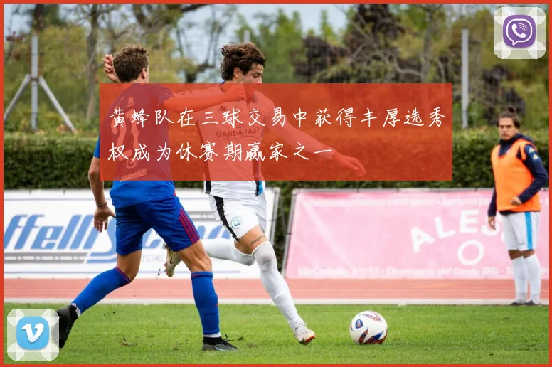 黄蜂队在三球交易中获得丰厚选秀权成为休赛期赢家之一