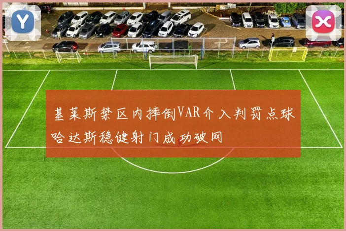 基莱斯禁区内摔倒VAR介入判罚点球哈达斯稳健射门成功破网